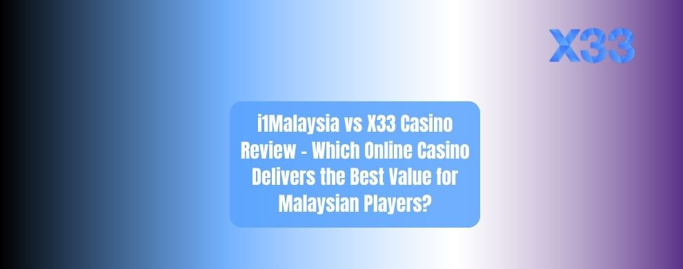 i1Malaysia vs X33 Casino Review – Which Online Casino Delivers the Best Value for Malaysian Players