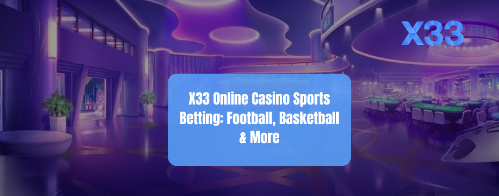 X33 Online Casino Sports Betting: Football, Basketball & More