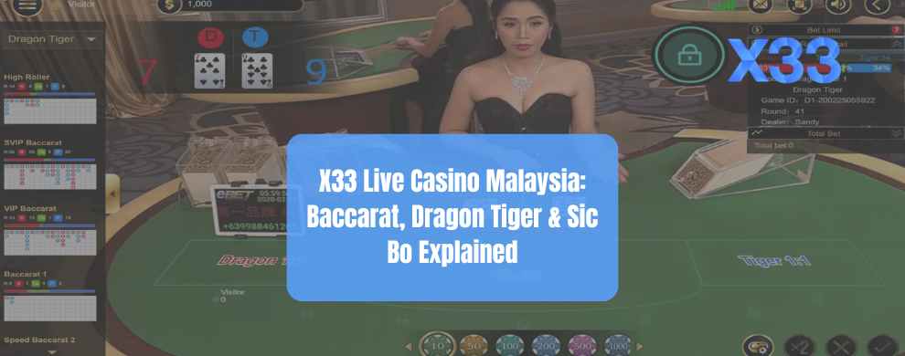 X33 Live Casino Malaysia Baccarat, Dragon Tiger & Sic Bo Explained